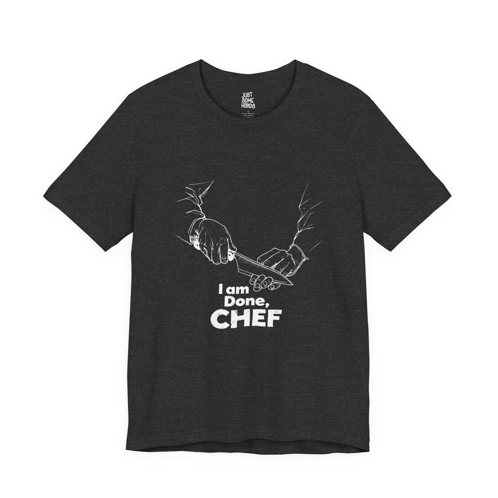 I am Done, Chef Culinary Burnout T-Shirt | Sarcastic Kitchen Graphic Tee