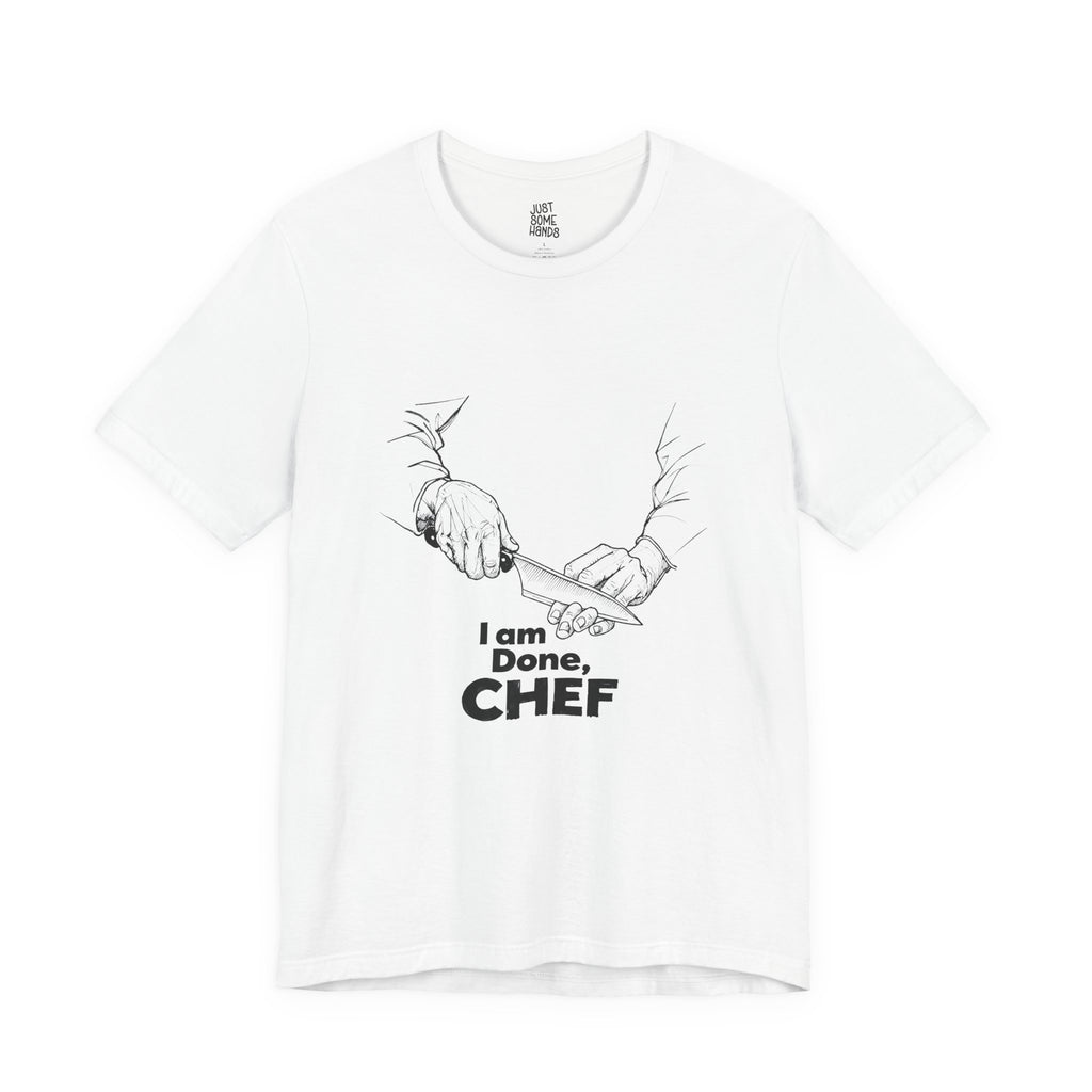 I am Done, Chef Culinary Burnout T-Shirt | Sarcastic Kitchen Graphic Tee