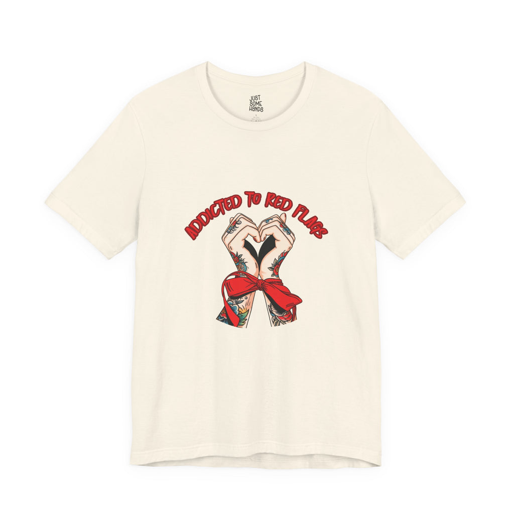 Addicted to Red Flags Tattooed Hands T-Shirt | Sarcastic Dating Graphic Tee