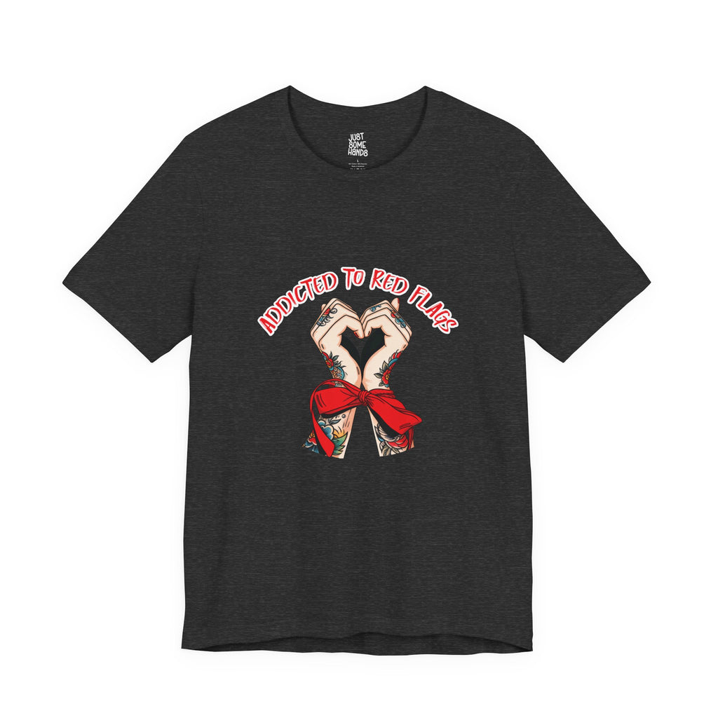 Addicted to Red Flags Tattooed Hands T-Shirt | Sarcastic Dating Graphic Tee