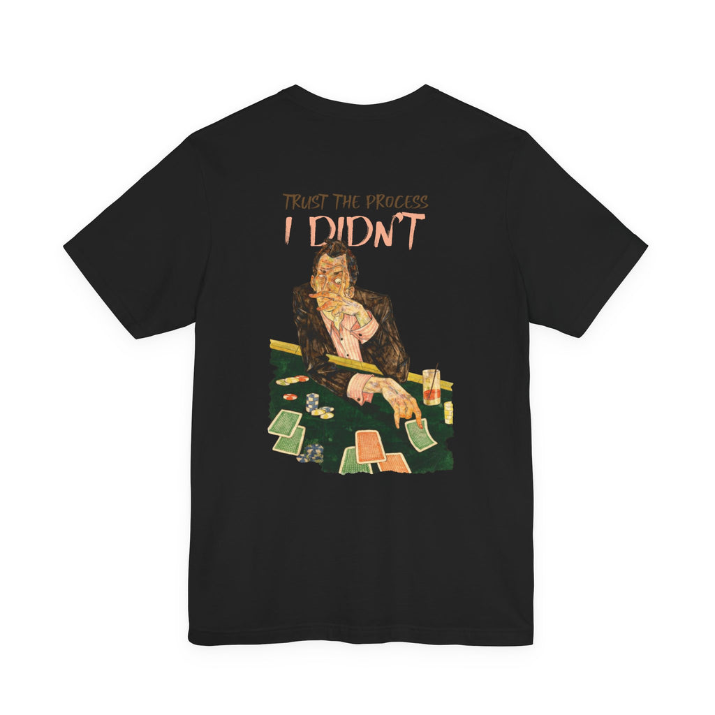 Trust the Process... I Didn't Poker T-Shirt | Sarcastic Gambler Graphic Tee