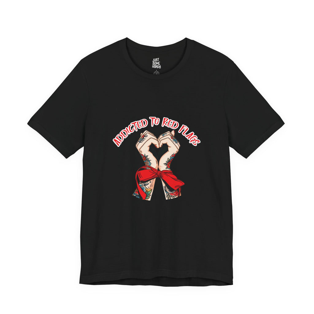 Addicted to Red Flags Tattooed Hands T-Shirt | Sarcastic Dating Graphic Tee